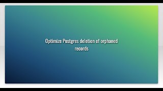 Optimize Postgres deletion of orphaned records