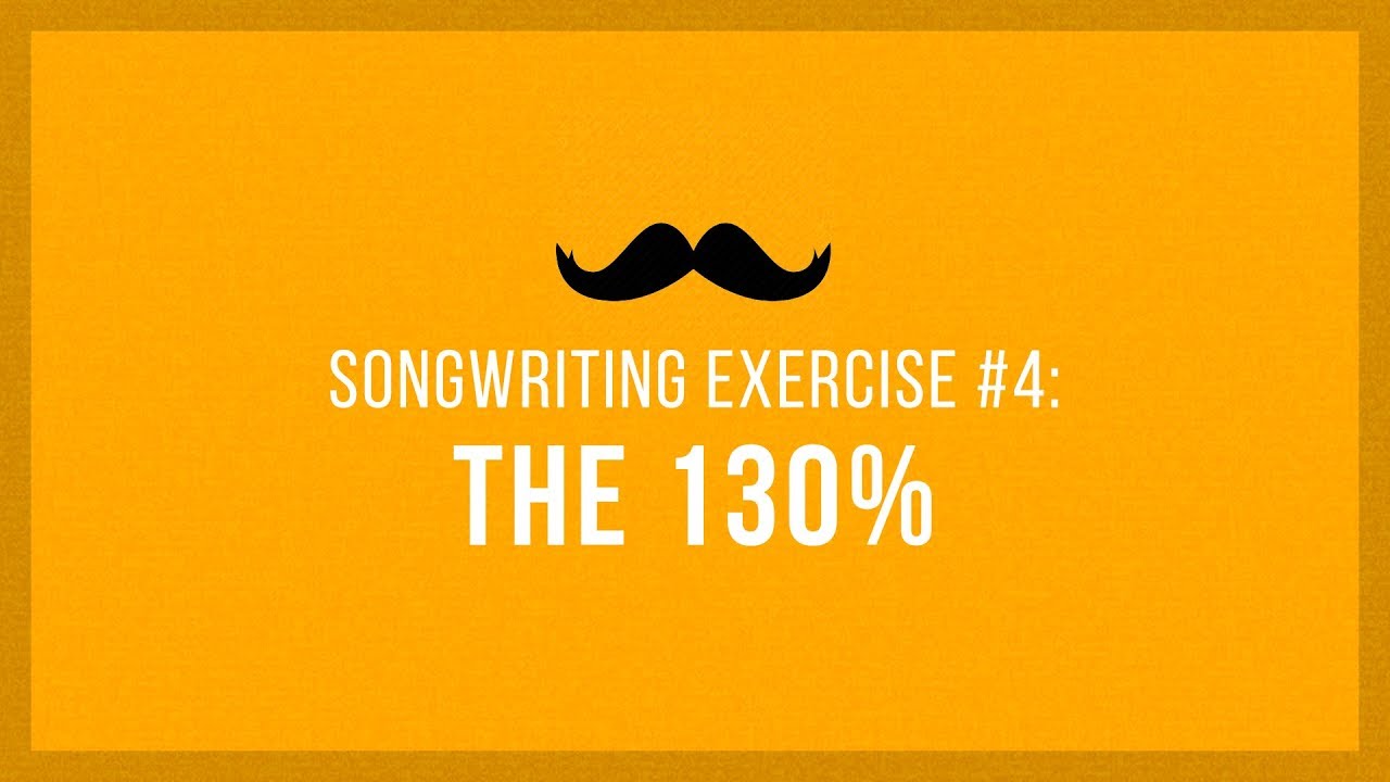 The 130% | Songwriting Exercises 04
