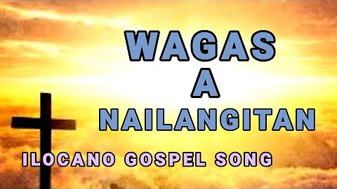 WAGAS A NAILANGITAN: Ilocano Gospel Song With Lyrics - Glenn S Napeek