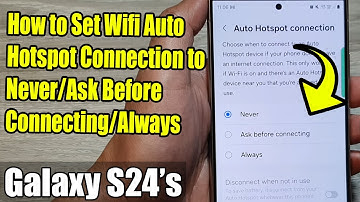 Galaxy S24/S24+/Ultra: How to Set Wifi Auto Hotspot Connection to Never/Ask Before Connecting/Always