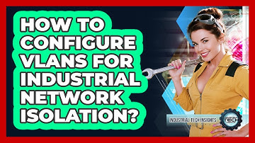 How To Configure VLANs For Industrial Network Isolation?