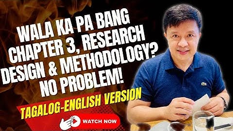 WALA KA PA BANG CHAPTER 3, RESEARCH DESIGN & METHODOLOGY? NO PROBLEM!