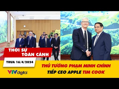 Thời sự toàn cảnh trưa 16/4: Thủ tướng Phạm Minh Chính tiếp CEO Apple Tim Cook | VTV24