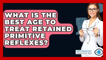 What Is The Best Age To Treat Retained Primitive Reflexes? - Optometry Knowledge Base