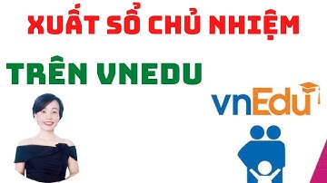 Xuất sổ chủ nhiệm trên vnedu | Nguyễn Huệ