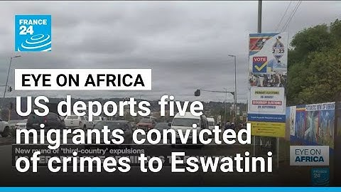 US deports five migrants convicted of crimes to Eswatini • FRANCE 24 English