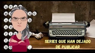 ?SERIES QUE NO HE PODIDO TERMINAR / ¿LAS PUBLICARÁN ALGÚN DÍA?