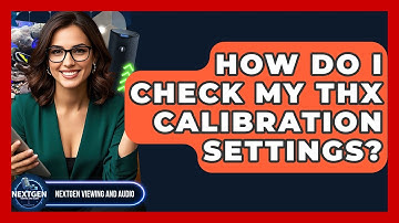 How Do I Check My THX Calibration Settings? - NextGen Viewing and Audio