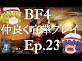 【BF4】Ep.23－仲良く喧嘩プレイ【ゆっくり実況】