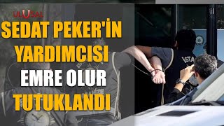 Sedat Peker'in yardımcısı Emre Olur tutuklandı