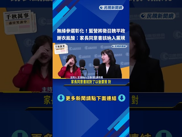 傳國民黨今天徵召魏平政 謝衣鳯:以後參選須附家長同意書－民視新聞