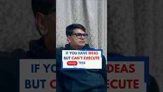 If You Have Ideas But Can't Execute - Follow This!