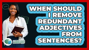 When Should I Remove Redundant Adjectives From Sentences?
