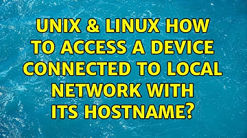Unix & Linux: How to access a device connected to local network with its hostname? (2 Solutions!!)