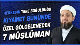 Kıyamet Günü Arşın Altında Özel Gölgelenecek Yedi Sınıf!