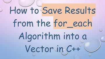 How to Save Results from the for_each Algorithm into a Vector in C++
