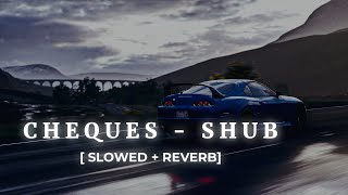 C H E Q U E S - SHUB || [SLOWED + REVERB] || @beuniquemusic18 @SHUBHWORLDWIDE #punjabisong