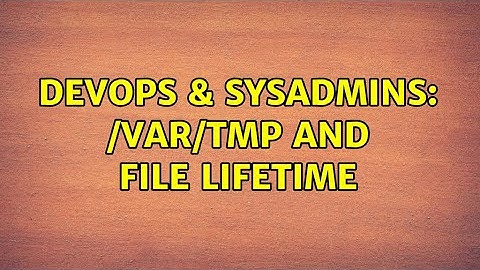 DevOps & SysAdmins: /var/tmp and file lifetime (4 Solutions!!)