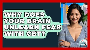 Why Does Your Brain Unlearn Fear With CBT? - CBT Toolkit
