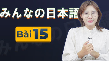 Minna Bài 15 | Học tiếng nhật