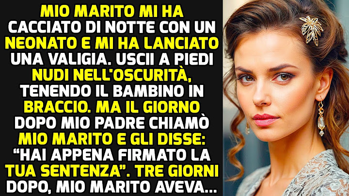Mio Marito Mi Ha Cacciata Di Notte Con Un Neonato Ma Quando Mio Padre L'ha Scoperto.. STORIE DI VITA