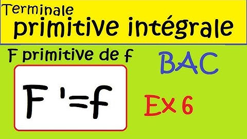 Terminale-primitives et intégrales au BAC-F primitive de f-ex6 BAC 2018