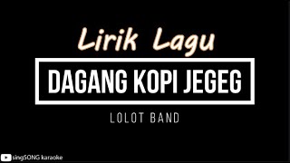 [ LIRIK ] LOLOT BAND - DAGANG KOPI JEGEG