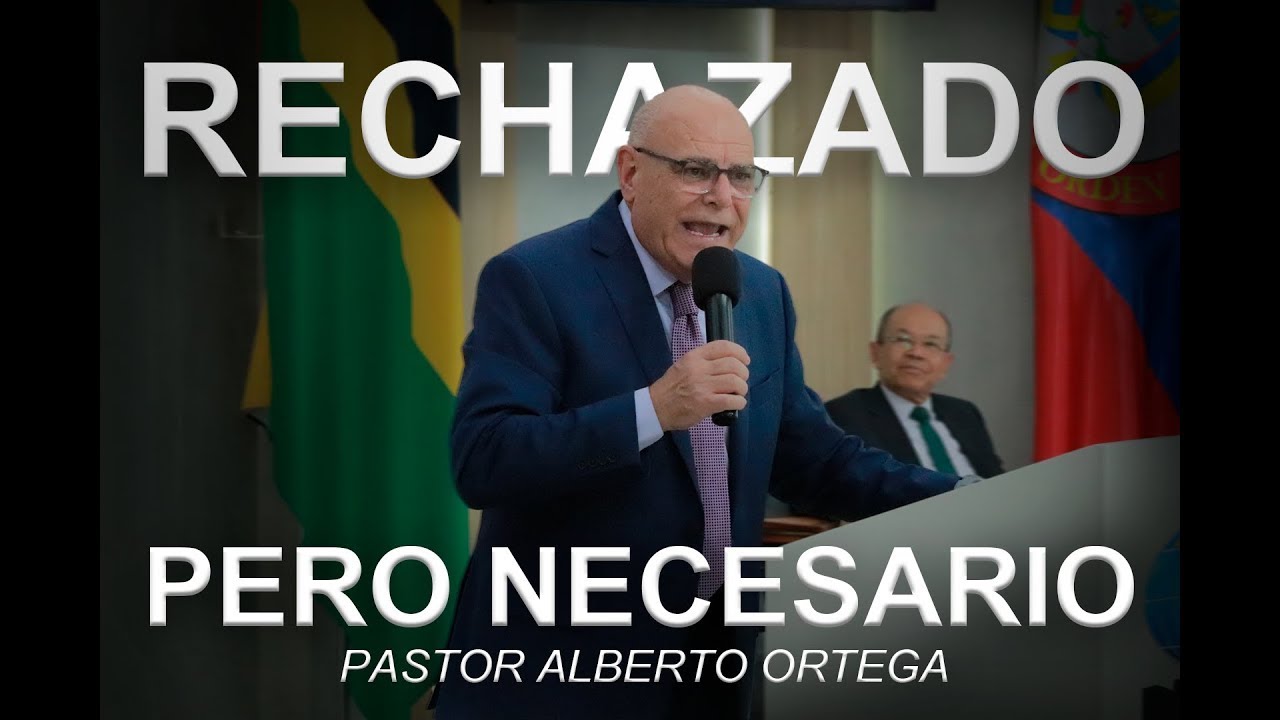 RECHAZADO PERO NECESARIO | Ps. Alberto Ortega