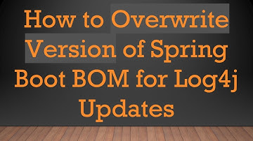 How to Overwrite Version of Spring Boot BOM for Log4j Updates