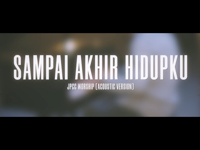 Sampai Akhir Hidupku (Official Music Video) - JPCC Worship Acoustic Version class=