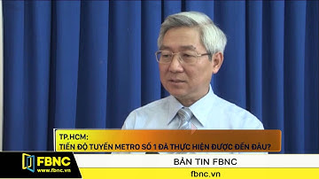 FBNC - TP.HCM: Tiến độ tuyến Metro số 1 đã thực hiện được đến đâu?