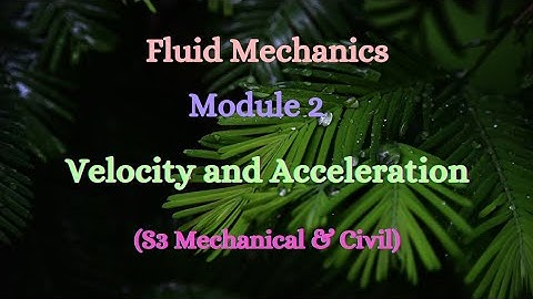 Fluid Mechanics - Module 2 - Video 2 - Velocity and Acceleration