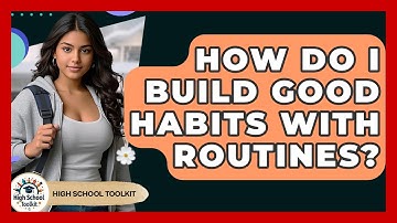 How Do I Build Good Habits With Routines? - High School Toolkit