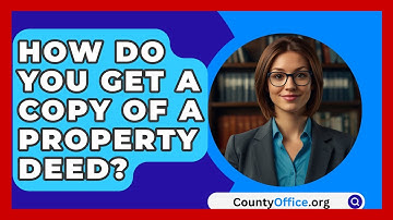 How Do You Get A Copy Of A Property Deed? - CountyOffice.org