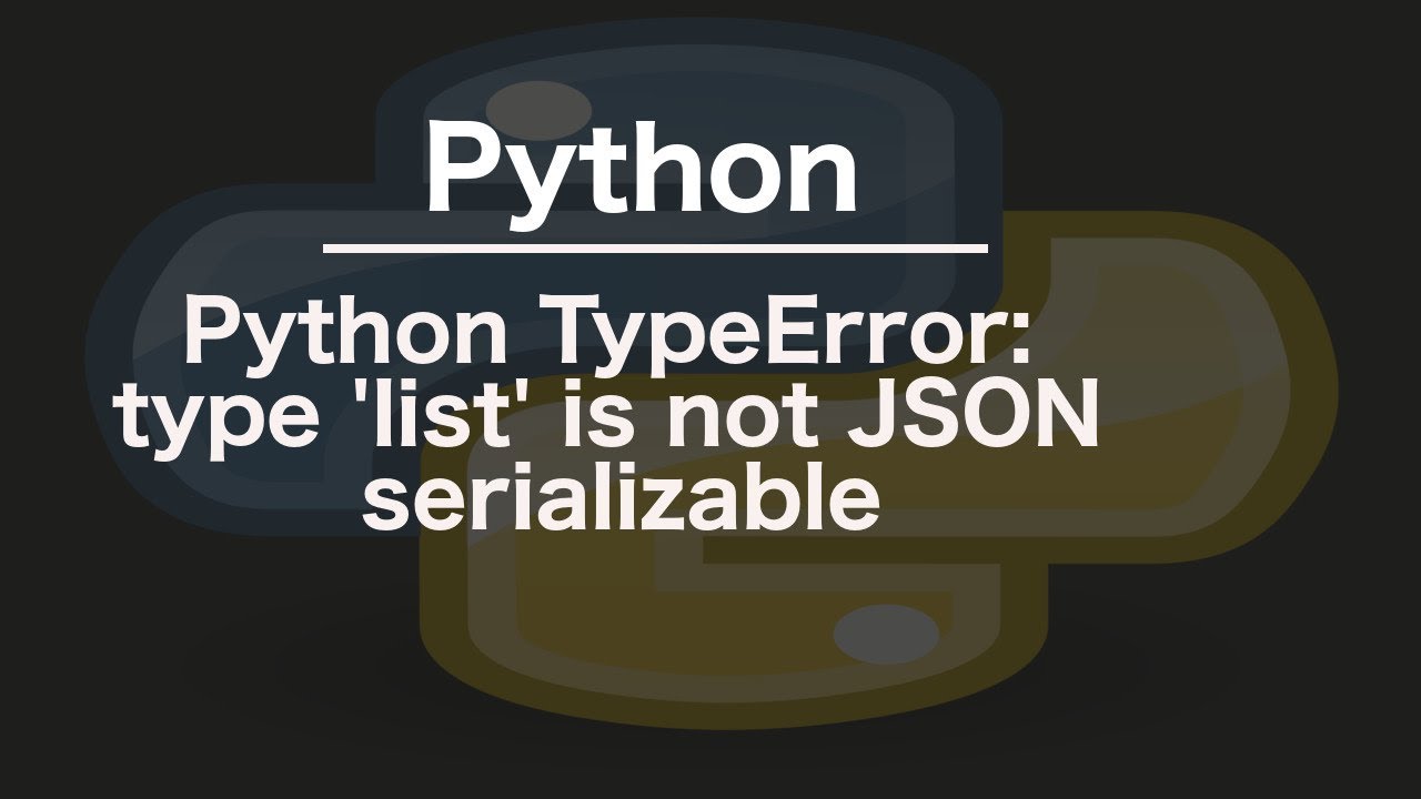 Python TypeError: type 'list' is not JSON serializable - YouTube Python Typeerror: Type 'List' Is Not Json Serializable - Youtube