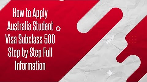 How to Apply Australia Student Visa Subclass 500 Step by Step Full Information