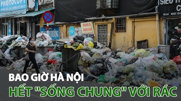 Bao giờ Hà Nội hết “sống chung” với rác? | VTC14