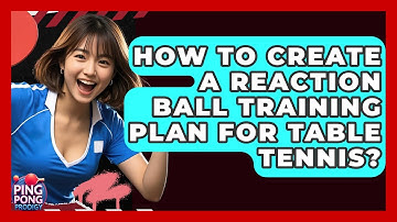How To Create A Reaction Ball Training Plan For Table Tennis? - Ping Pong Prodigy