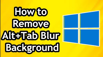 How to Remove Alt+Tab Blur Background in Windows 10