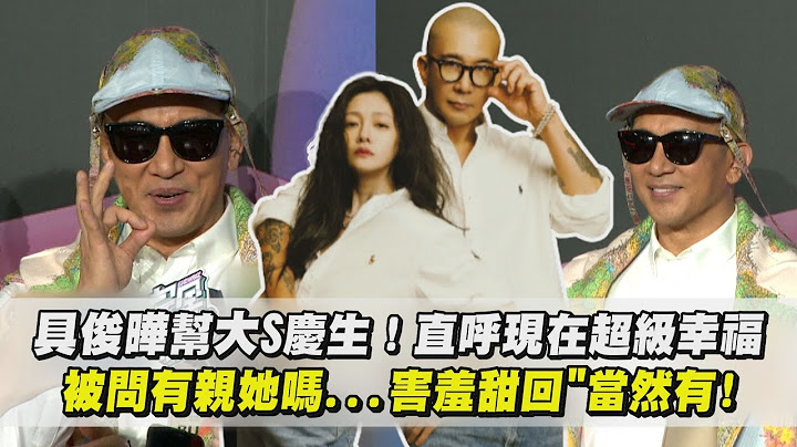 具俊曄幫大S慶生！直呼現在超級幸福 被問有親她嗎...害羞甜回"當然有" - 天天要聞