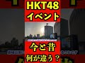 HKT48 イベント [今と昔で何が違う?]