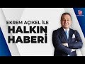 Ekrem Açıkel ile Halkın Haberi (30 Mayıs 2024)