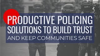 Productive Policing: Solutions to Build Trust and Keep Communities Safe