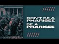 Don’t be a Pharisee, Be A Pharisee - Curtis Scott