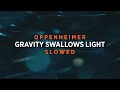 Oppenheimer - Gravity Swallows Light (Slowed + Reverb)