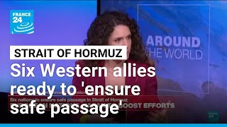 Six Nations Say Ready To Boost Efforts To Ensure Safe Page In Hormuz France 24 English