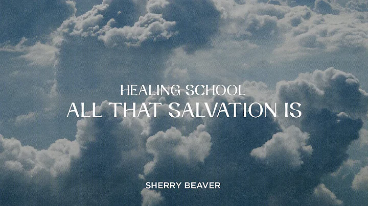 All that Salvation Is - Sherry Beaver | Healing Sc...