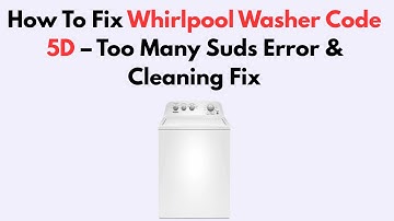 How To Fix Whirlpool Washer Code 5D – Too Many Suds Error & Cleaning Fix