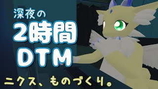 【 #深夜の2時間DTM 】#117  ニクス、ものづくり。【 #作業配信 #作曲 】