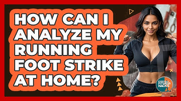How Can I Analyze My Running Foot Strike At Home? - Everyday Fitness Hacks